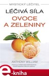 Léčivá síla ovoce a zeleniny. Mystický léčitel - Anthony William e-kniha