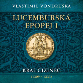 Lucemburská epopej I - Král cizinec (1309-1333) - 2 CDmp3 (Čte Miroslav Táborský) - Vlastimil Vondruška
