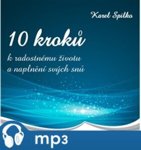 10 kroků k radostnému životu a naplnění svých snů, mp3 - Karel Spilko