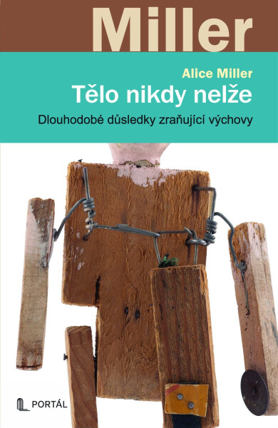 Tělo nikdy nelže - Dlouhodobé důsledky zraňující výchovy - Alice Miller