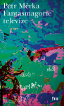 Fantasmagorie televize - Petr Měrka
