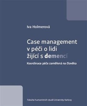 Case management péči lidi žijící demencí Iva Holmerová