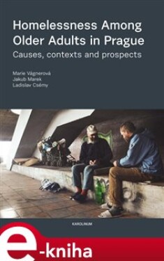 Homelessness Among Older Adults in Prague. Causes, contexts and prospects - Marie Vágnerová, Jakub Marek, Ladislav Csémy e-kniha