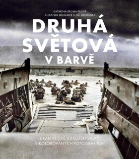 Druhá světová v barvě - Dramatická historie války na kolorovaných fotografiích - Katarína Brummerová