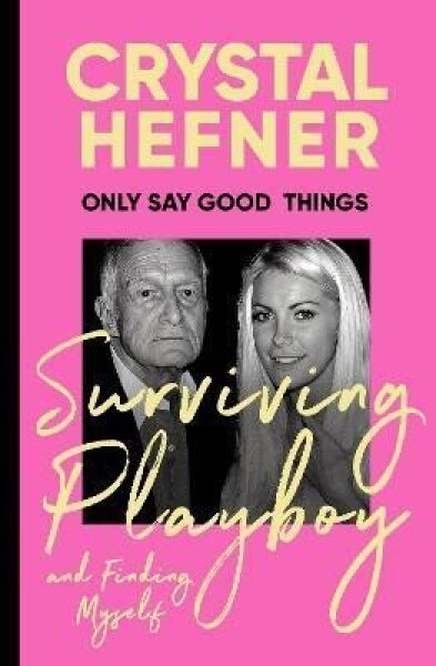 Only Say Good Things: Surviving Playboy and finding myself - Crystal Hefner