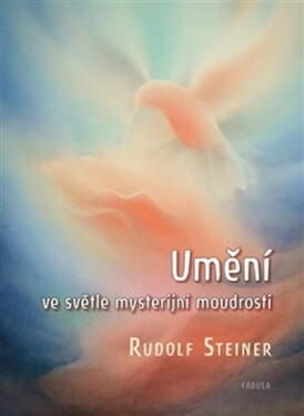 Umění ve světle mysterijní moudrosti Rudolf Steiner