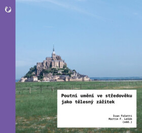 Poutní umění ve středověku jako tělesný zážitek, 1. vydání - Ivan Foletti