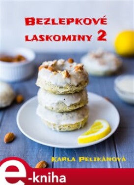 Bezlepkové laskominy 2. 55 receptů na úžasné pečené i nepečené dezerty - Karla Pelikánová e-kniha
