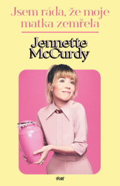 Jsem ráda, že moje matka zemřela - Jennette McCurdy - e-kniha