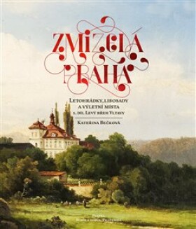 Zmizelá Praha - Letohrádky, libosady a výletní místa 1 - Levý břeh Vltavy - Kateřina Bečková