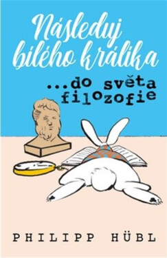 Následuj bílého králíka… ve světě filozofie Philipp Hubl