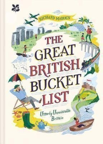 The Great British Bucket List : Utterly Unmissable Britain - Richard Madden