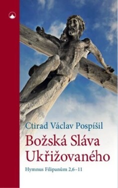 Božská Sláva Ukřižovaného - Hymnus Filipanům 2,6-11 - Ctirad Václav Pospíšil