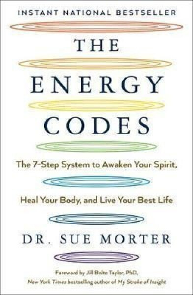 The Energy Codes : The 7-Step System to Awaken Your Spirit, Heal Your Body, and Live Your Best Life - Sue Morter