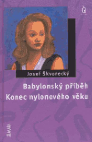 Babylonský příběh Konec nylonového věku Josef Škvorecký