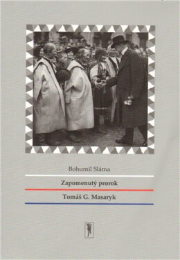Zapomenutý prorok Tomáš Masaryk Bohumil Sláma