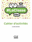 LaClasse B1: Cahier d´activités Sanchez Claire