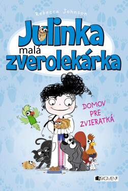 Julinka – malá zverolekárka 1 – Domov pre zvieratká - Rebecca Johnson