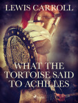 What the Tortoise Said to Achilles - Lewis Carroll - e-kniha