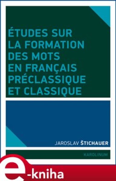 Études sur la formation des mots en francais préclassique et classique Jaroslav Štichauer