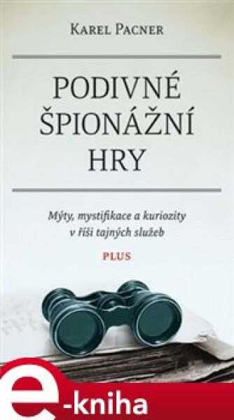 Podivné špionážní hry. Mýty, mystifikace a kuriozity v říši tajných služeb - Karel Pacner e-kniha