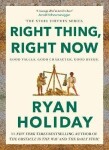 Right Thing, Right Now: Good Values. Good Character. Good Deeds. - Ryan Holiday