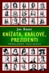 Knížata, králové, prezidenti - Přehledný průvodce - Jan Bauer