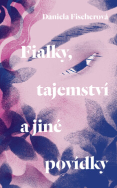 Fialky, tajemství a jiné povídky - Daniela Fischerová - e-kniha