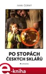 Po stopách českých sklářů - Ivan R. Černý e-kniha