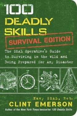 100 Deadly Skills: Survival Edition : The SEAL Operative´s Guide to Surviving in the Wild and Being - Clint Emerson