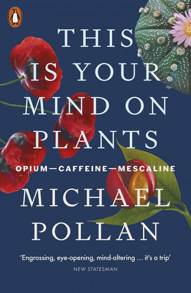 This Is Your Mind On Plants : Opium-Caffeine-Mescaline - Michael Pollan