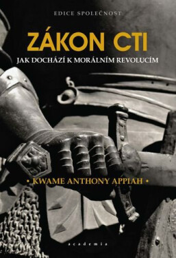 Zákon cti - Jak dochází k morálním revolucím - Kwame Anthony Appiah