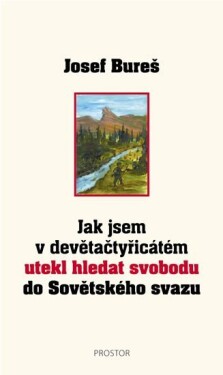 Jak jsem devětačtyřicátém utekl hledat svobodu do Sovětského svazu Josef Bureš