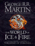 The World of Ice and Fire - The Untold History of Westeros and The Game of Thrones - George Raymond Richard Martin