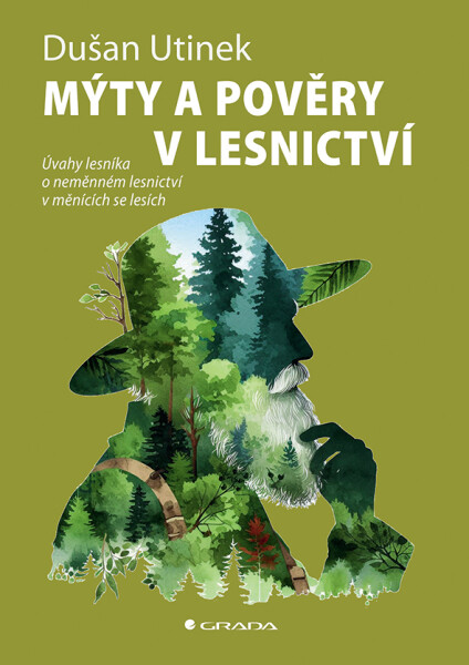 Mýty a pověry v lesnictví - Úvahy lesníka o neměnném lesnictví v měnících se lesích - Dušan Utinek