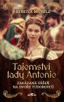 Tajemství lady Antonie - Zakázaná vášeň na dvoře Tudorovců - Rebecca Michéle