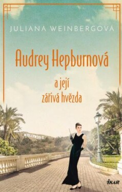 Audrey Hepburnová a její zářivá hvězda - Weinberg Juliana - e-kniha