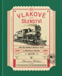 Vlakové šílenství - Jak železnice spojily svět a přepsaly dějiny - Christian Wolmar