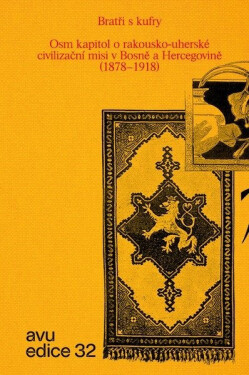 Bratři s kufry - Osm kapitol o rakousko-uherské civilizační misi v Bosně a Hercegovině (1878–1918)! - kolektiv autorů