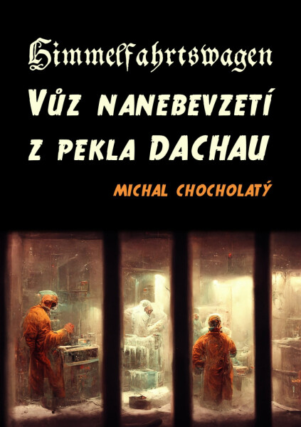 Himmelfahrtswagen: Vůz nanebevzetí z pekla Dachau - Michal Chocholatý