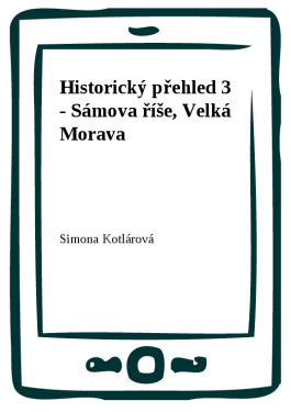 Historický přehled 3 - Sámova říše, Velká Morava - Simona Kotlárová