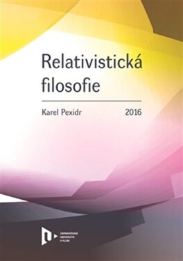 Relativistická filosofie Karel Pexidr