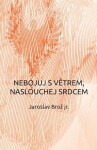 Nebojuj s větrem, naslouchej srdcem - Jaroslav Brož