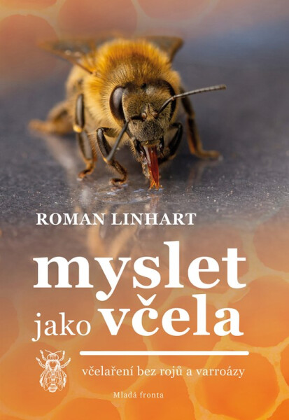Myslet jako včela - Včelaření bez rojů a varroázy, 2. vydání - Roman Linhart
