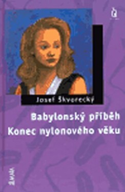 Babylonský příběh Konec nylonového věku Josef Škvorecký