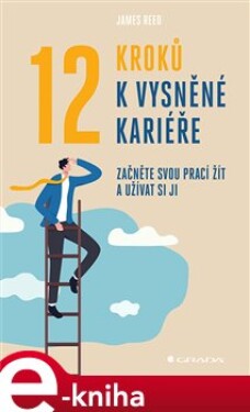 12 kroků k vysněné kariéře. Začněte svou prací žít a užívat si ji - James Reed e-kniha