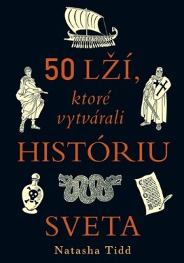 50 lží, ktoré vytvárali históriu sveta - Natasha Tidd