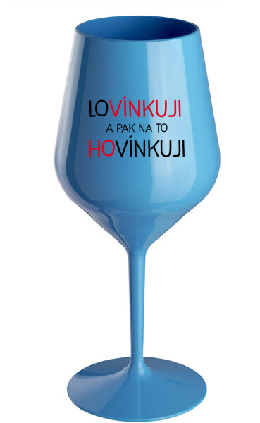 LOVÍNKUJI A PAK NA TO HOVÍNKUJI - modrá nerozbitná sklenice na víno 470 ml