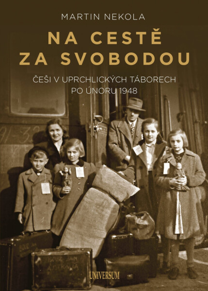 Na cestě za svobodou: Češi v uprchlických táborech po únoru 1948 - Martin Nekola