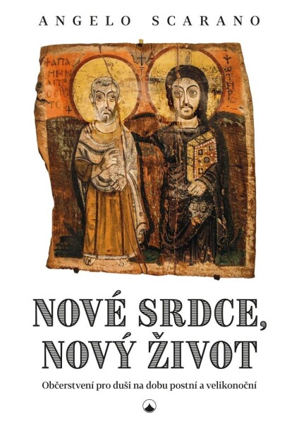 Nové srdce, nový život - Občerstvení pro duši na dobu postní a velikonoční - Angelo Scarano